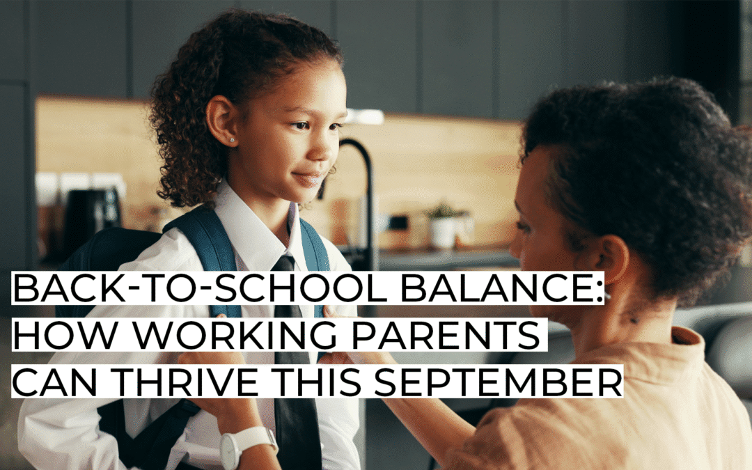 Back-to-School Balance: How Working Parents Can Thrive This September