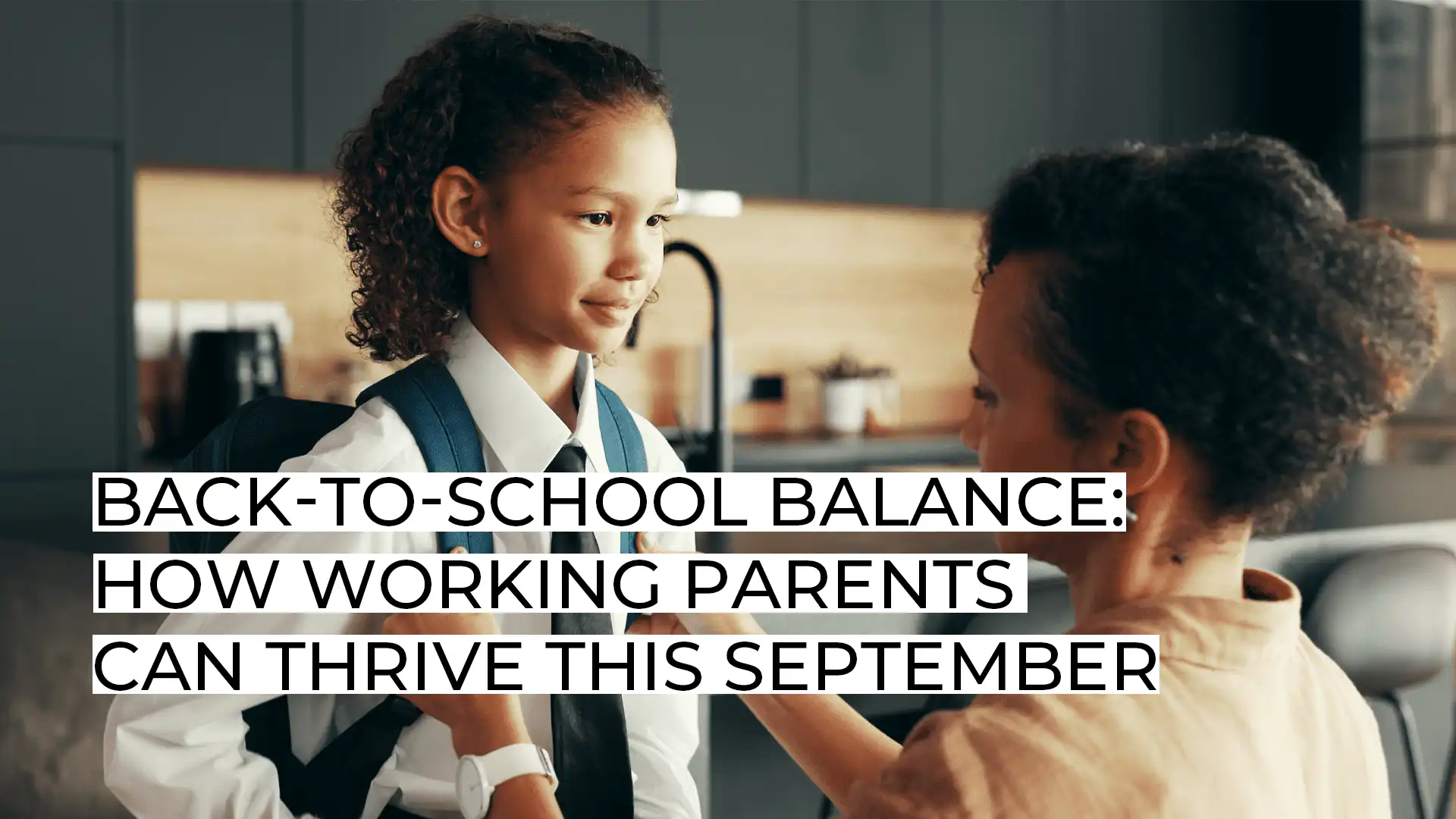 Back-to-School Balance: How Working Parents Can Thrive This September