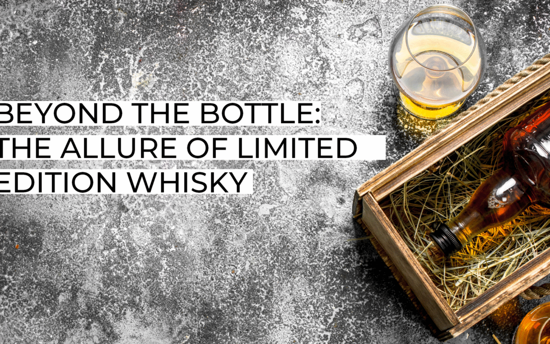 Beyond the Bottle: The Allure of Limited Edition Whisky