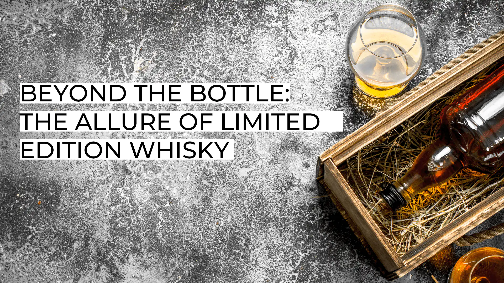Beyond the Bottle: The Allure of Limited Edition Whisky