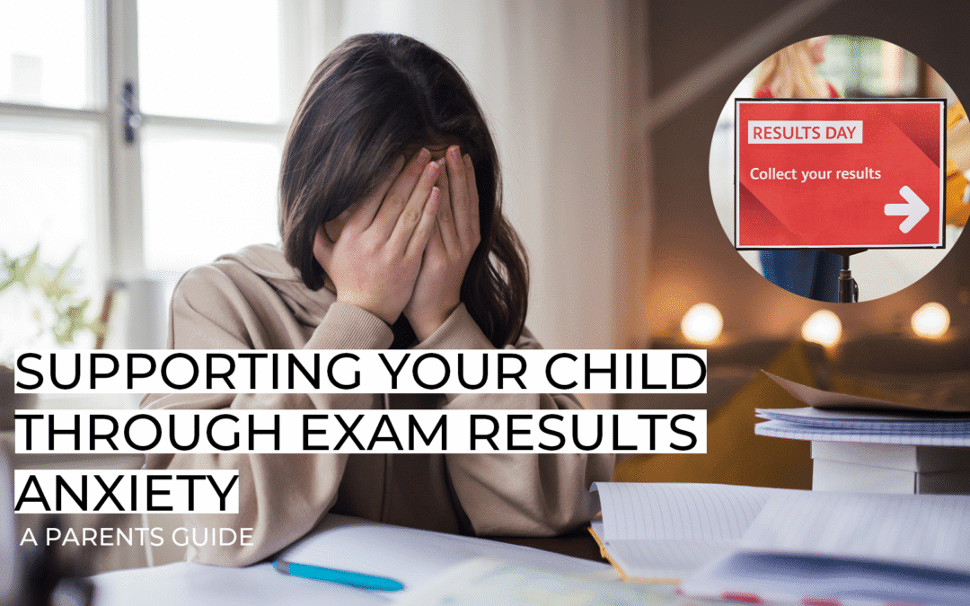 Supporting your child through exam results anxiety: a parent’s guide