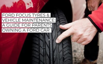 Ford Focus Tyres & Vehicle Maintenance: A Guide For Parents Owning a Ford Car