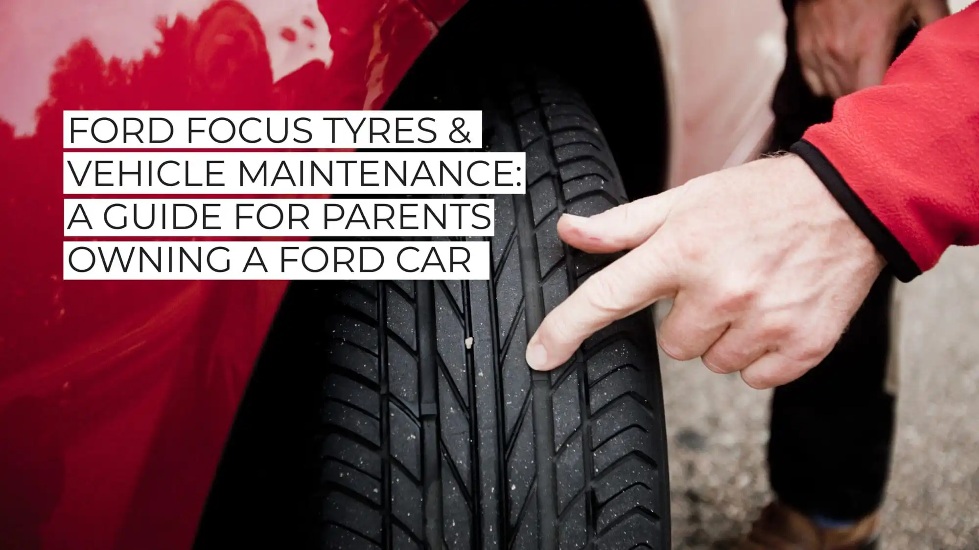 Ford Focus Tyres & Vehicle Maintenance: A Guide For Parents Owning a Ford Car