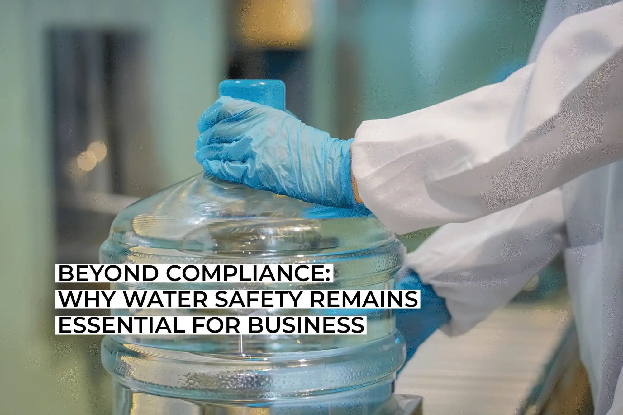 Beyond Compliance: Why Water Safety Remains Essential for Business
