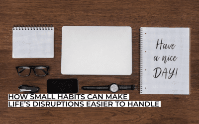 How Small Habits Can Make Life’s Disruptions Easier to Handle