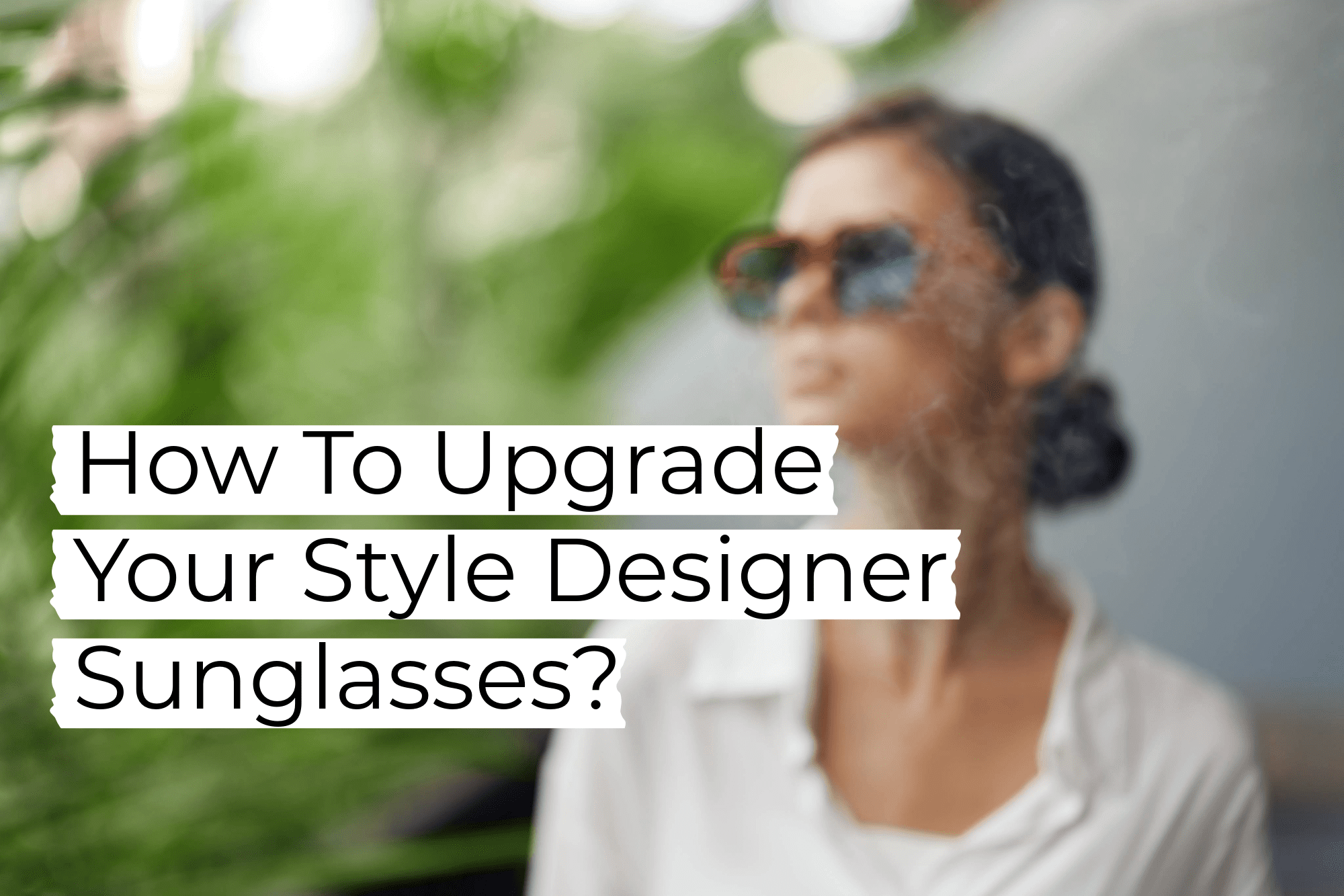 How To Upgrade Your Style Designer Sunglasses?