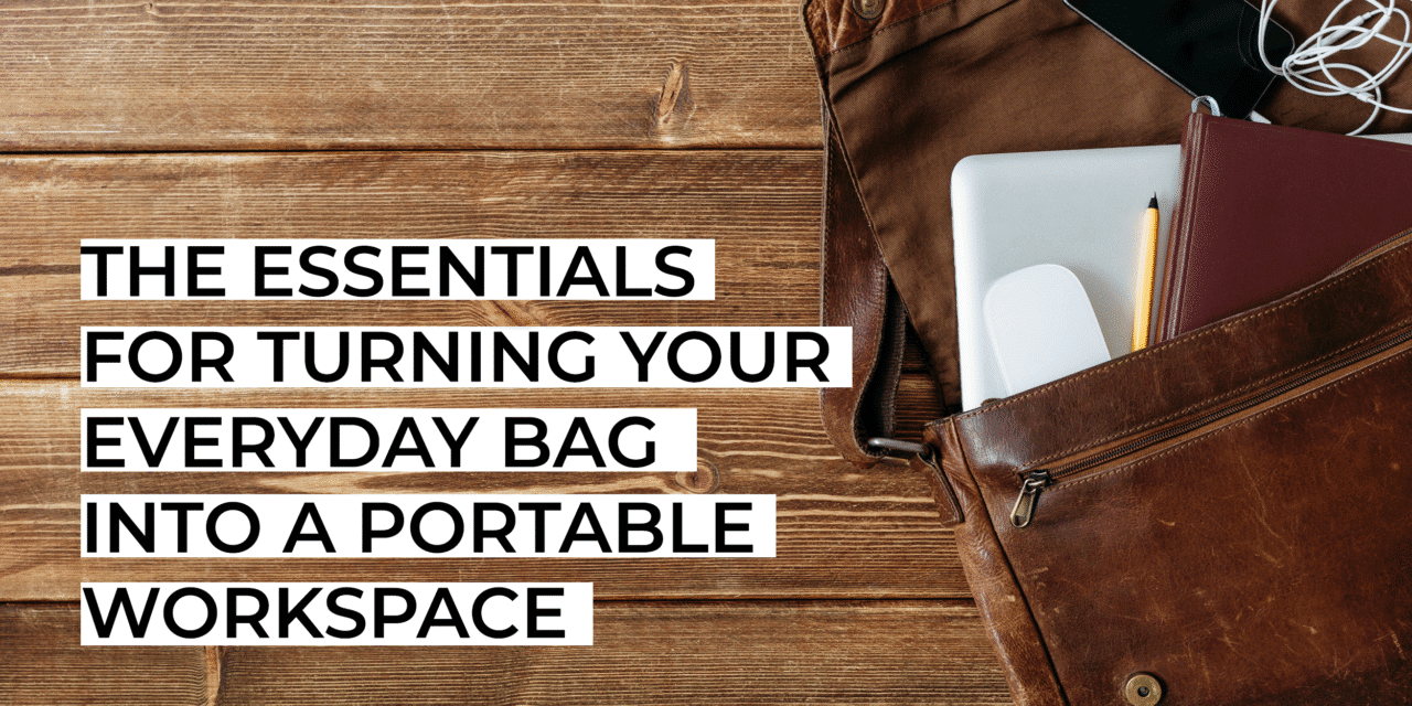 The Essentials for Turning Your Everyday Bag into a Portable Workspace