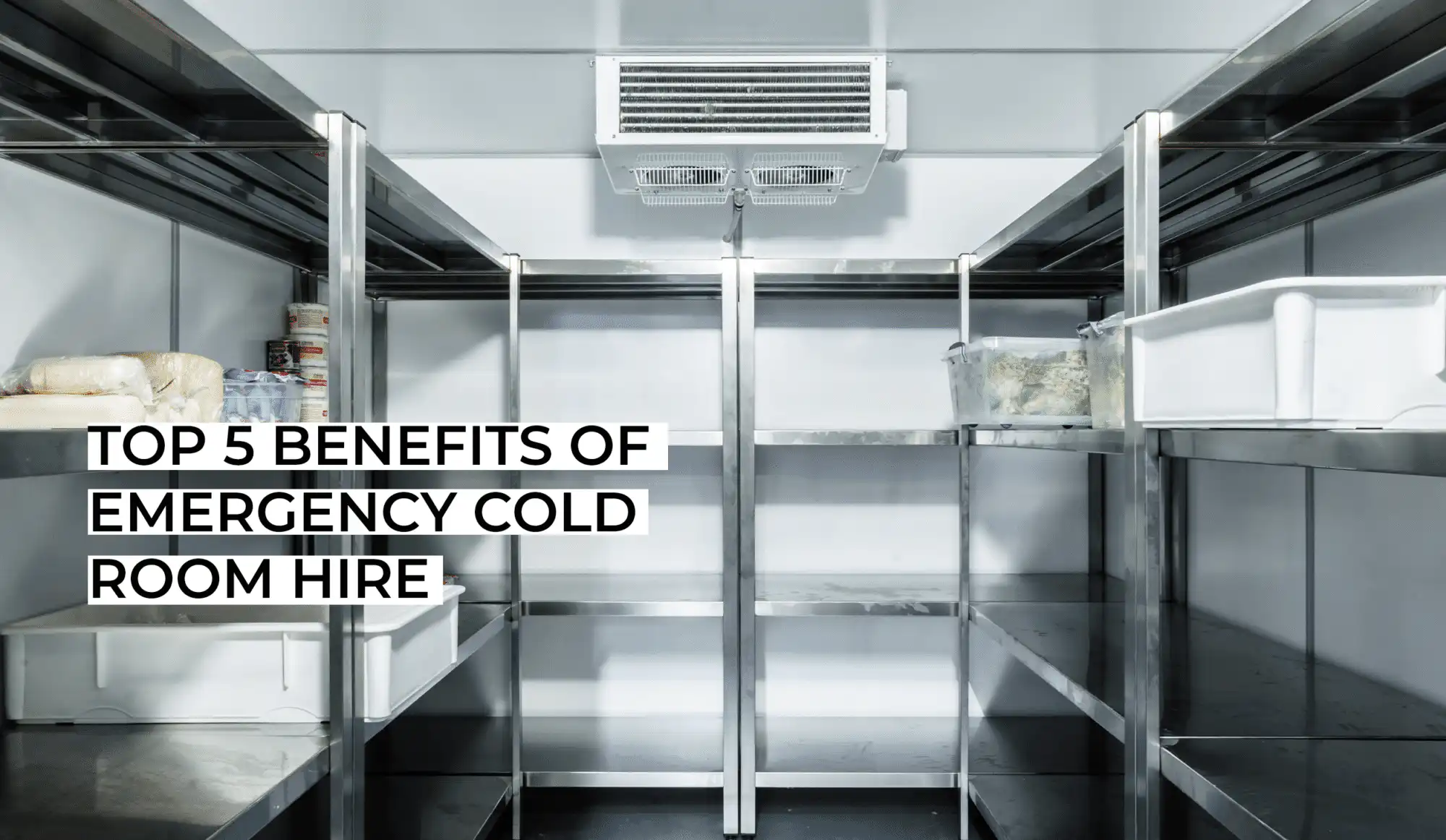 Top 5 Benefits of Emergency Cold Room Hire