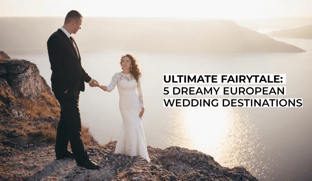 Ultimate Fairytale - 5 Dreamy European Wedding Destinations