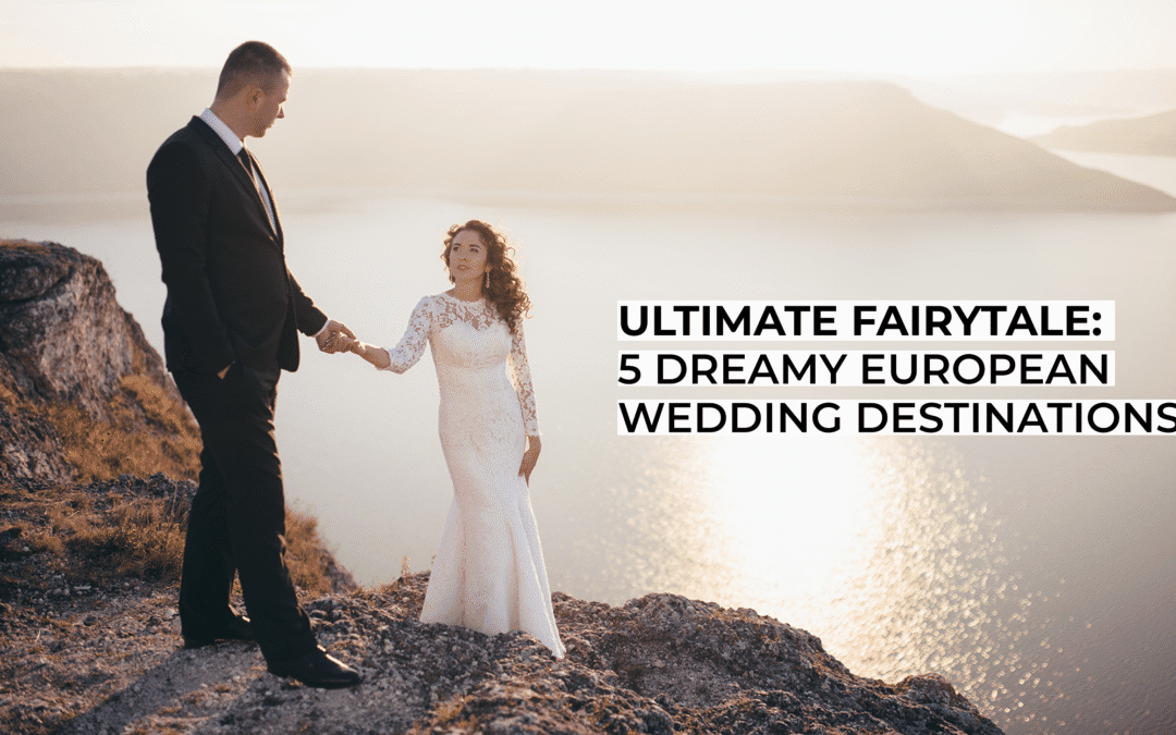 Ultimate Fairytale: 5 Dreamy European Wedding Destinations