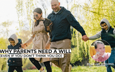WHY PARENTS NEED A WILL (Even If You Don’t Think You Do)