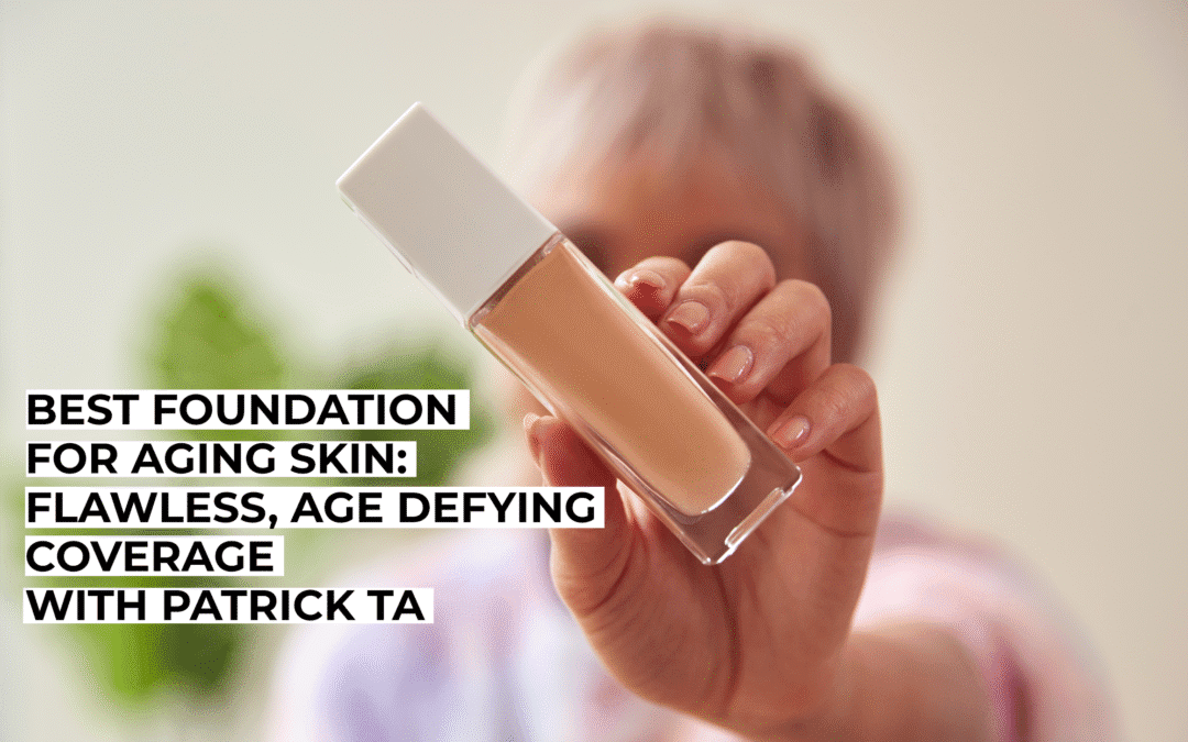 Best Foundation for Aging Skin: Flawless, Age Defying Coverage with Patrick Ta