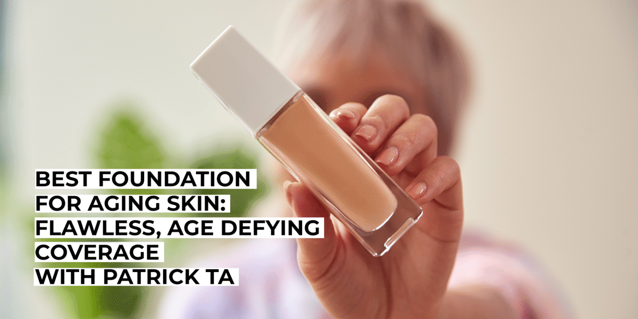 Best Foundation for Aging Skin: Flawless, Age Defying Coverage with Patrick Ta