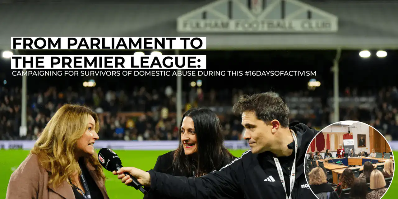 From Parliament to the Premier League: Campaigning for survivors of domestic abuse during this #16DaysOfActivism
