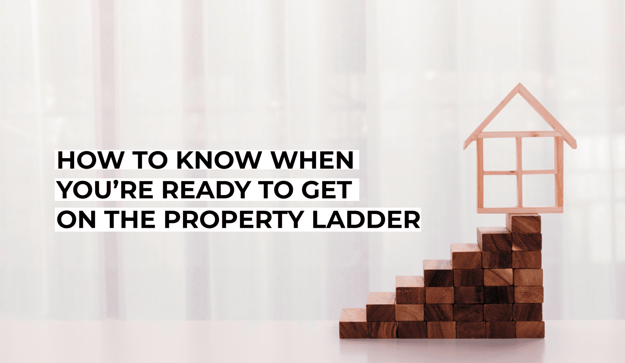 How to Know When You’re Ready to Get on the Property Ladder – BROOD