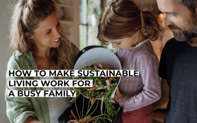 How to Make Sustainable Living Work for a Busy Family