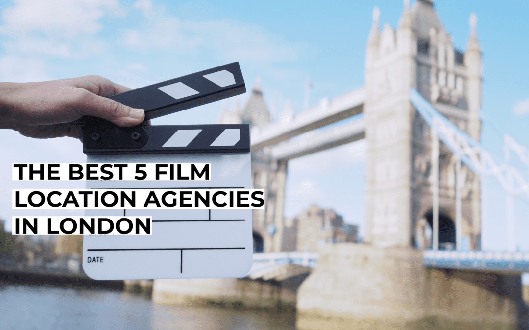 The Best 5 Film Location Agencies In London