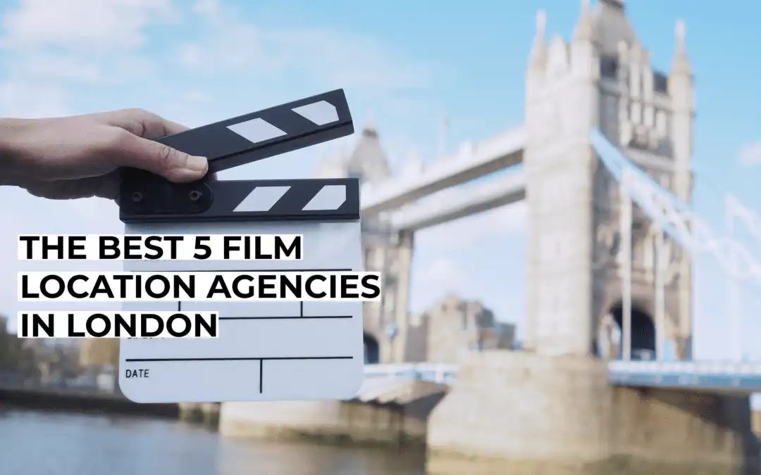 The Best 5 Film Location Agencies In London