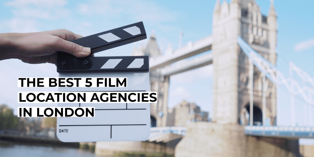 The Best 5 Film Location Agencies In London