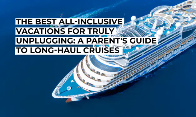 The Best All-Inclusive Vacations for Truly Unplugging: A Parent’s Guide to Long-Haul Cruises