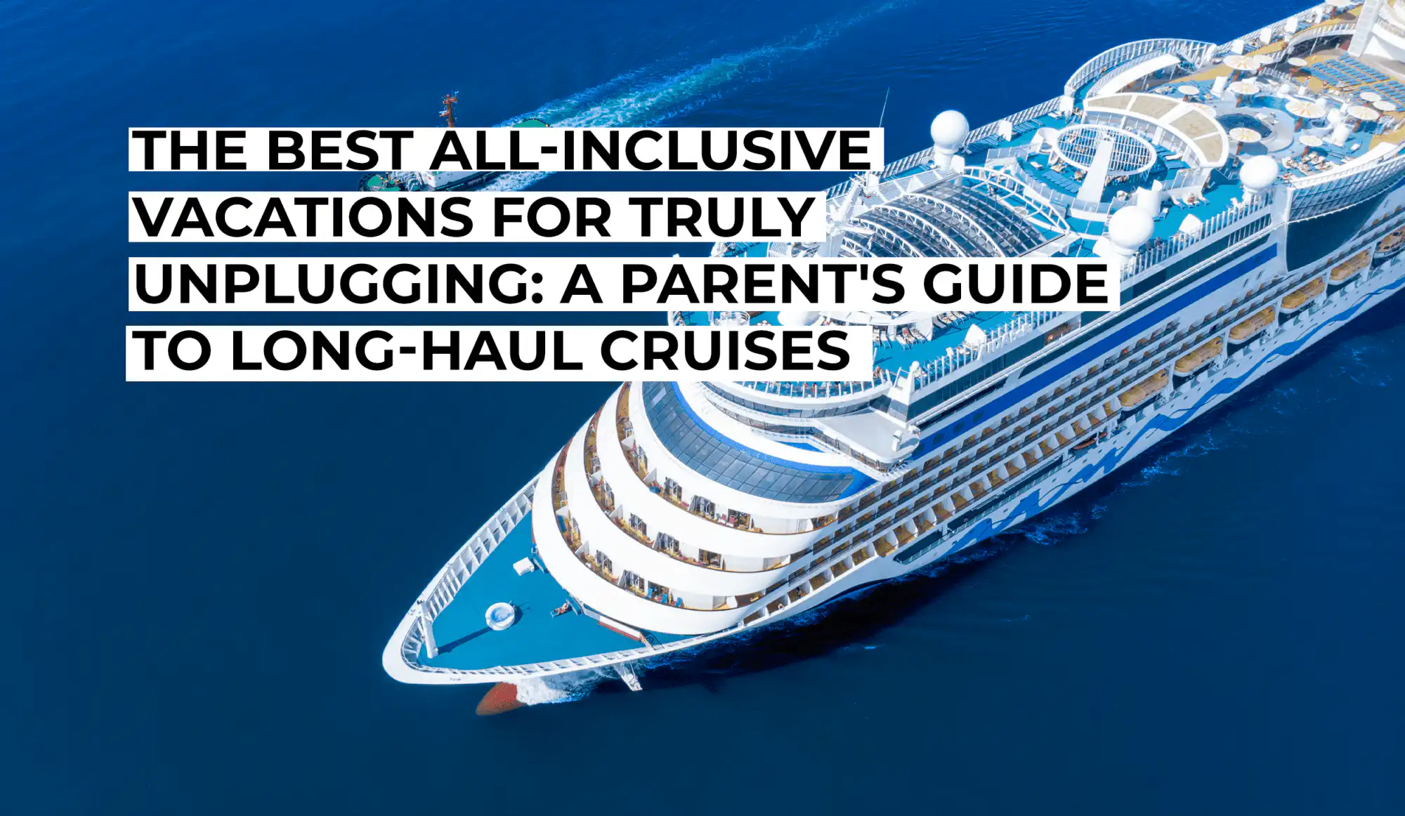 The Best All-Inclusive Vacations for Truly Unplugging - A Parent's Guide to Long-Haul Cruises