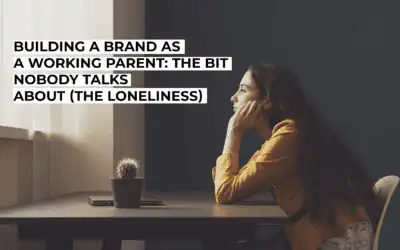 Building a Brand as a Working Parent: The Bit Nobody Talks About (The Loneliness)