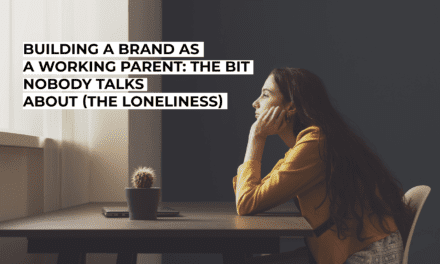 Building a Brand as a Working Parent: The Bit Nobody Talks About (The Loneliness)