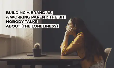 Building a Brand as a Working Parent: The Bit Nobody Talks About (The Loneliness)