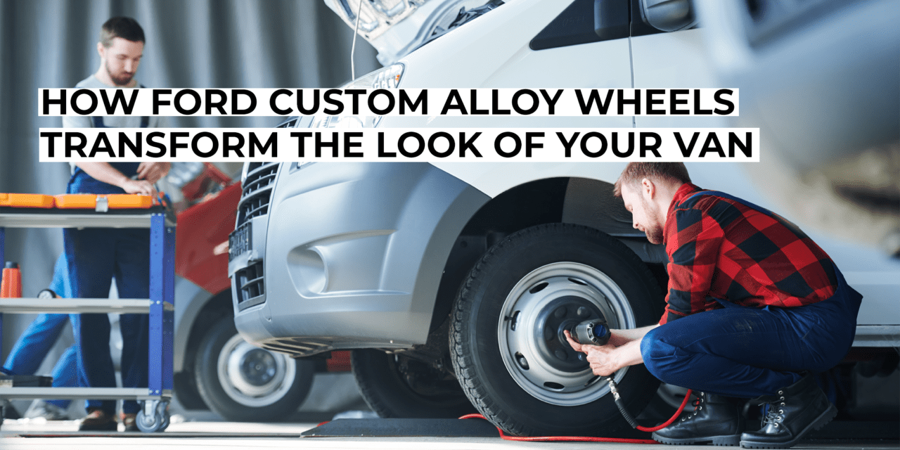 How Ford Custom Alloy Wheels Transform the Look of Your Van