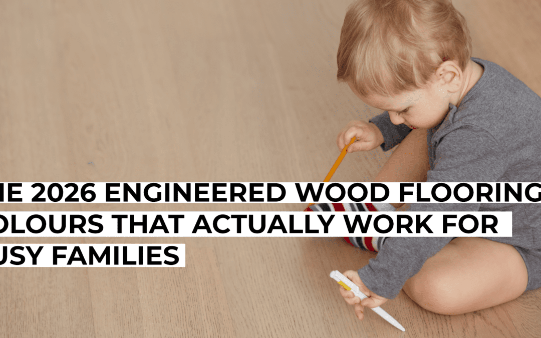 The 2026 Engineered Wood Flooring Colours That Actually Work for Busy Families