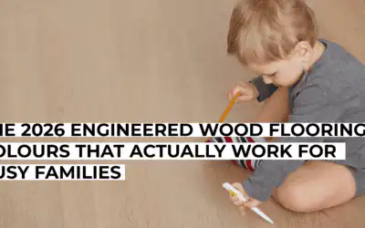 The 2026 Engineered Wood Flooring Colours That Actually Work for Busy Families