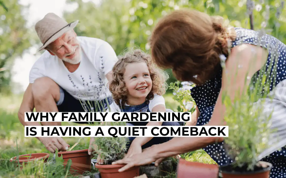Why Family Gardening Is Having a Quiet Comeback