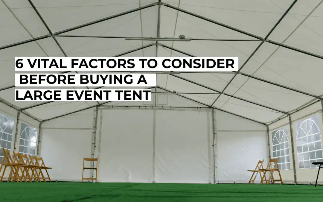 6 Vital Factors to Consider Before Buying a Large Event Tent