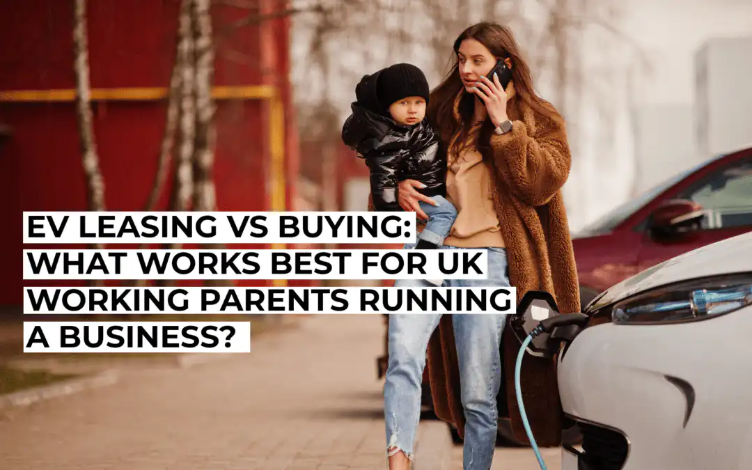 EV Leasing vs Buying: What Works Best for UK Working Parents Running a Business?