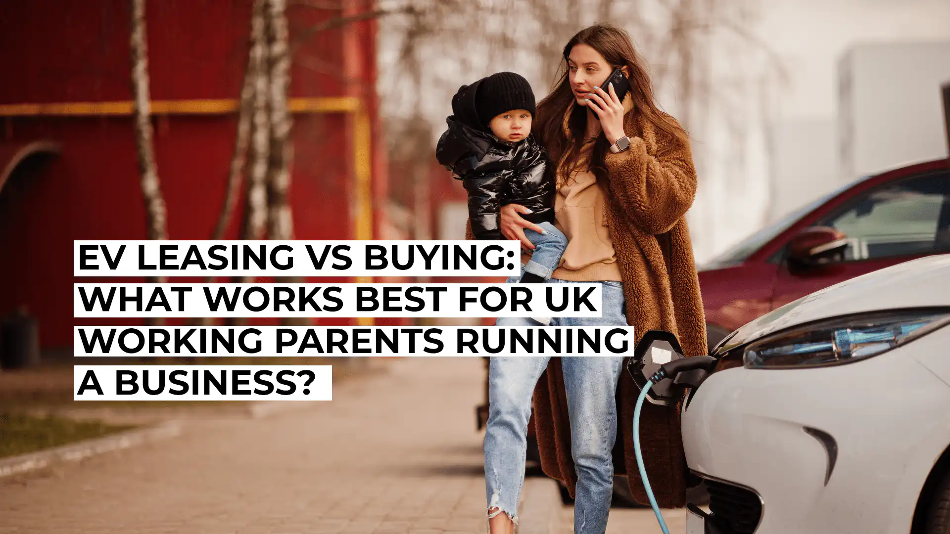 EV Leasing vs Buying - What Works Best for UK Working Parents Running a Business