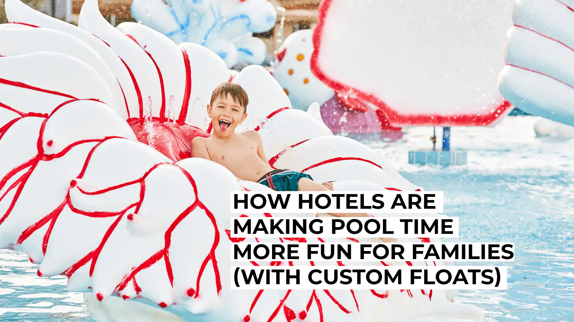 How Hotels Are Making Pool Time More Fun for Families (With Custom Floats)