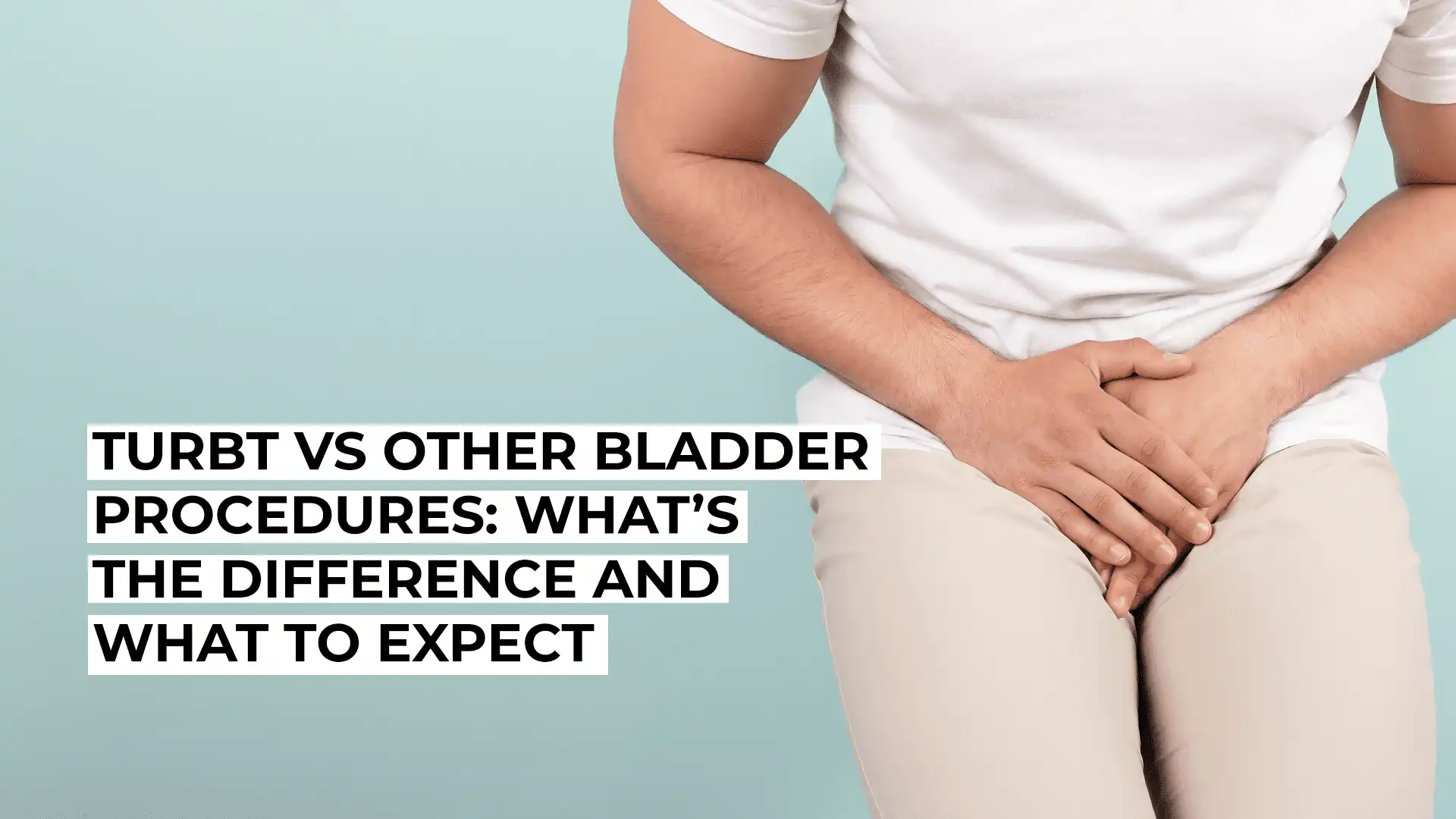 TURBT vs Other Bladder Procedures - What’s the Difference and What to Expect