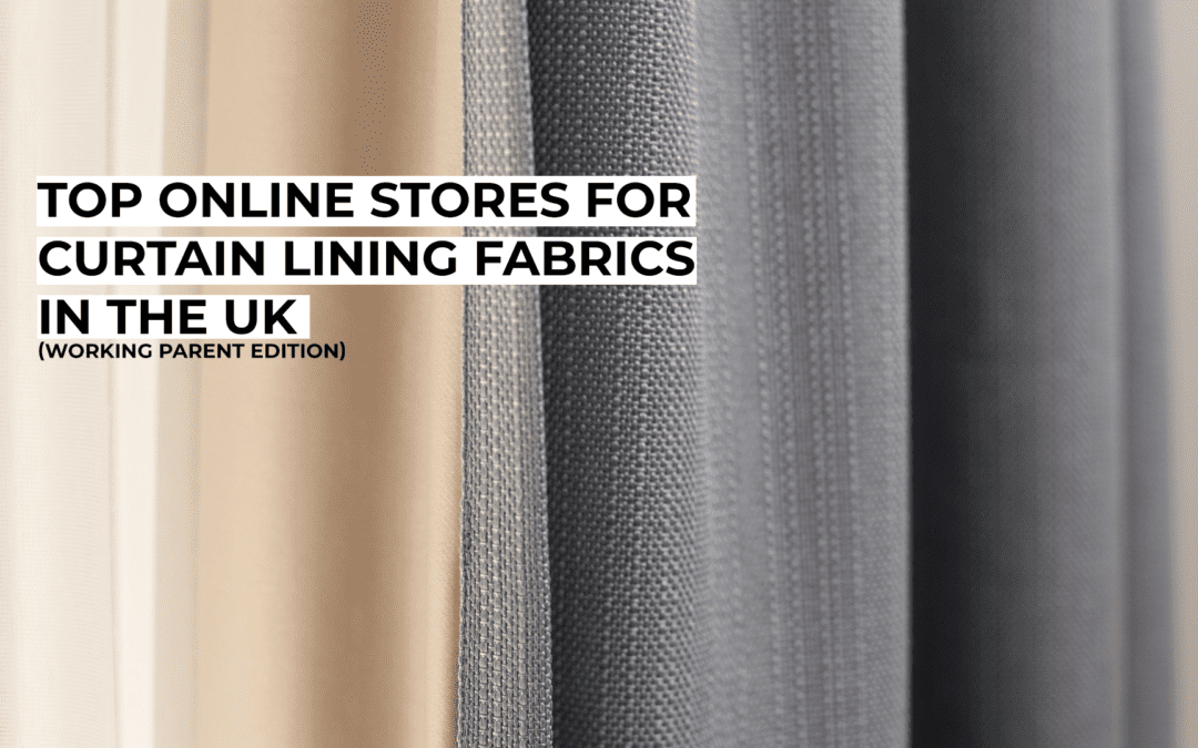 Top Online Stores for Curtain Lining Fabrics in the UK (Working Parent Edition)