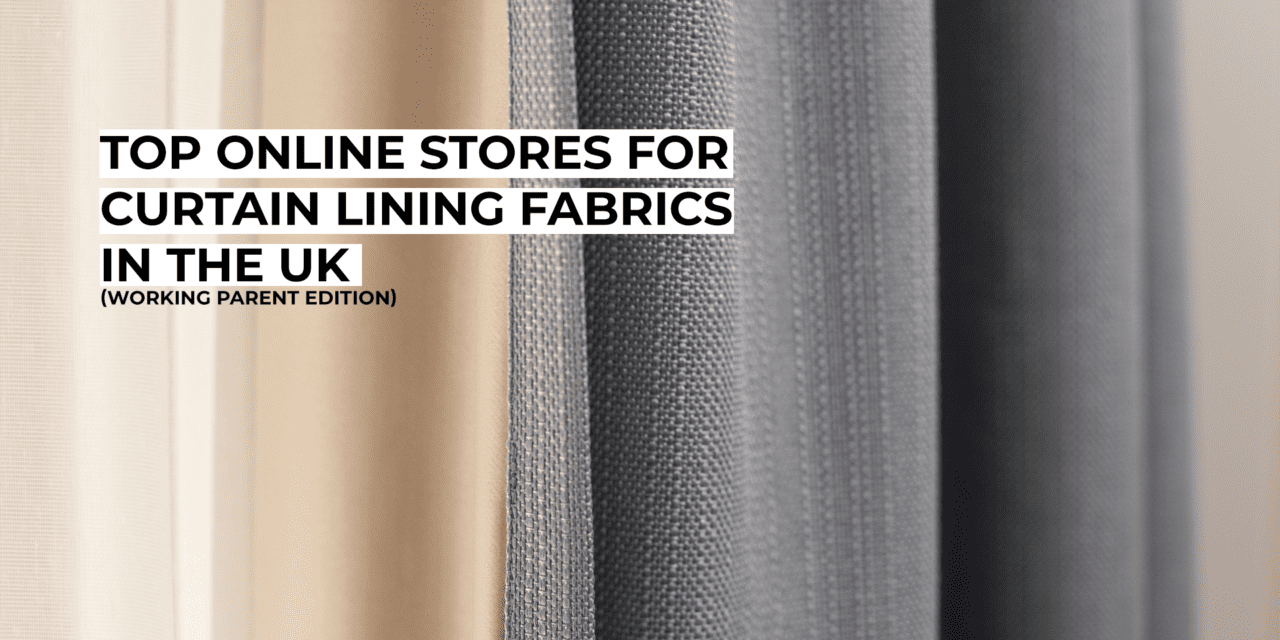Top Online Stores for Curtain Lining Fabrics in the UK (Working Parent Edition)