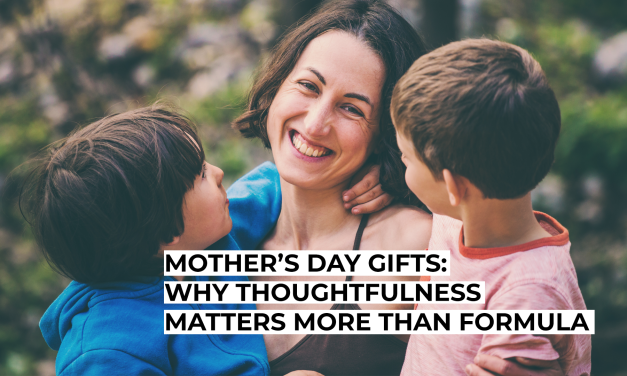 Mother’s Day Gifts: Why Thoughtfulness Matters More Than Formula