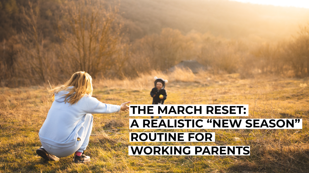The March Reset: A Realistic “New Season” Routine for Working Parents