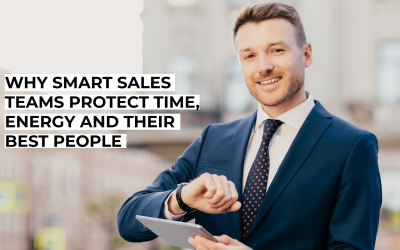 Why Smart Sales Teams Protect Time, Energy and Their Best People