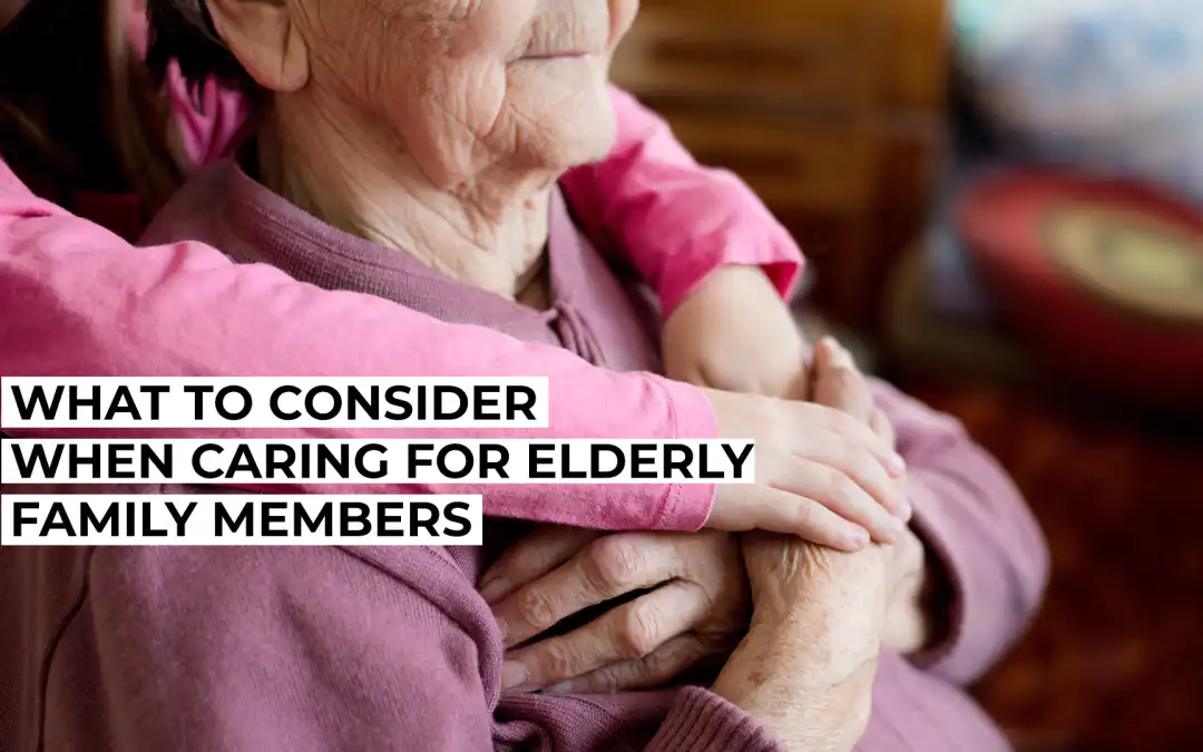 What to Consider When Caring for Elderly Family Members