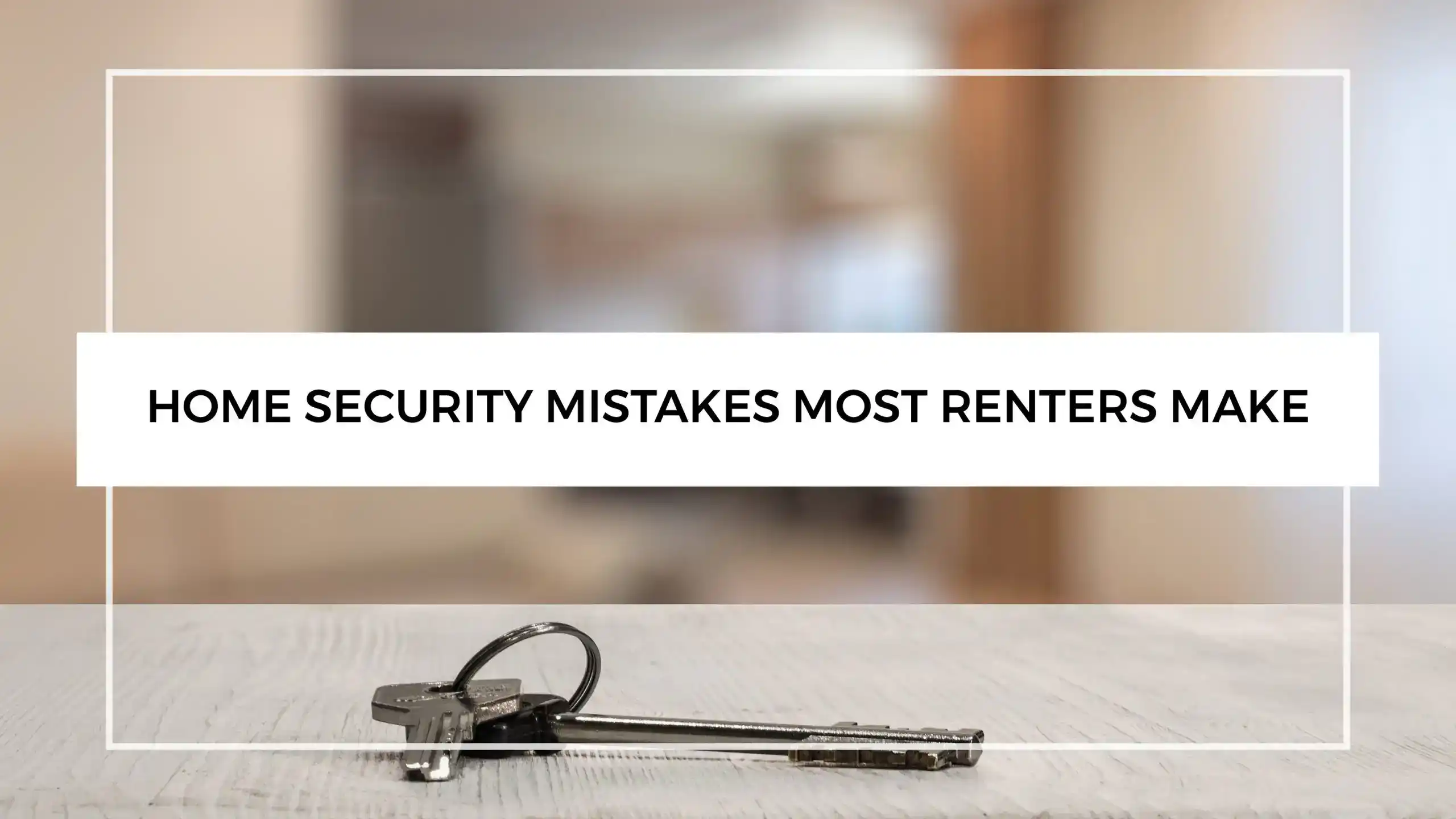 Keys on a table representing common renter home security mistakes.