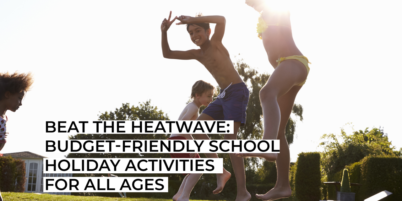 Beat the Heatwave: Budget-Friendly School Holiday Activities for All Ages