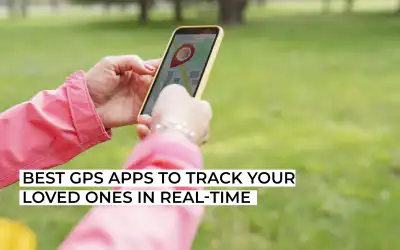 Best GPS Apps to Track Your Loved Ones in Real-Time
