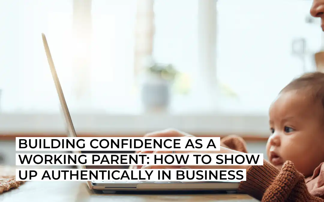 Building confidence as a working parent: how to show up authentically in business