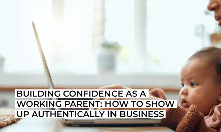 Building confidence as a working parent: how to show up authentically in business
