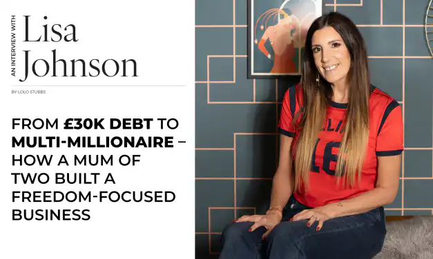 Lisa Johnson: From £30K Debt to Multi-Millionaire – How a Mum of Two Built a Freedom-Focused Business