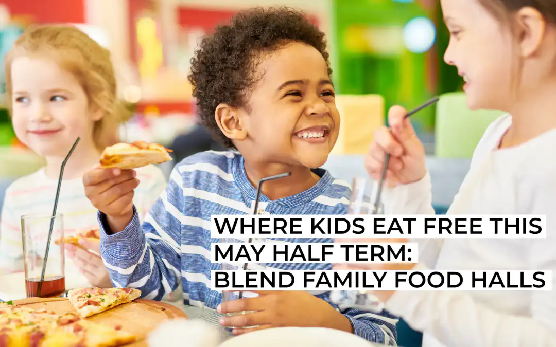 Where Kids Eat Free This May Half Term: Blend Family Food Halls